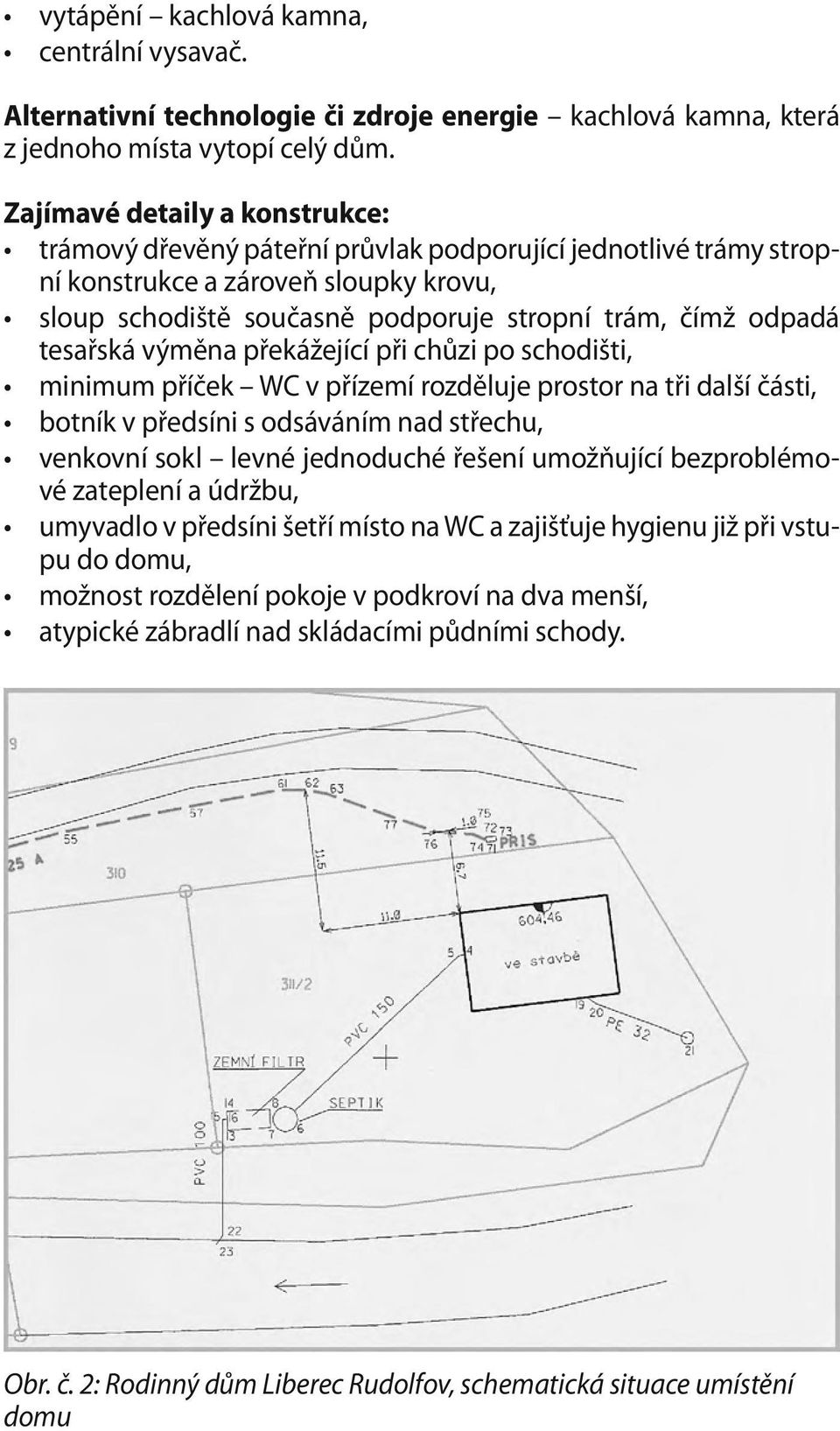 tesařská výměna překážející při chůzi po schodišti, minimum příček WC v přízemí rozděluje prostor na tři další části, botník v předsíni s odsáváním nad střechu, venkovní sokl levné jednoduché řešení