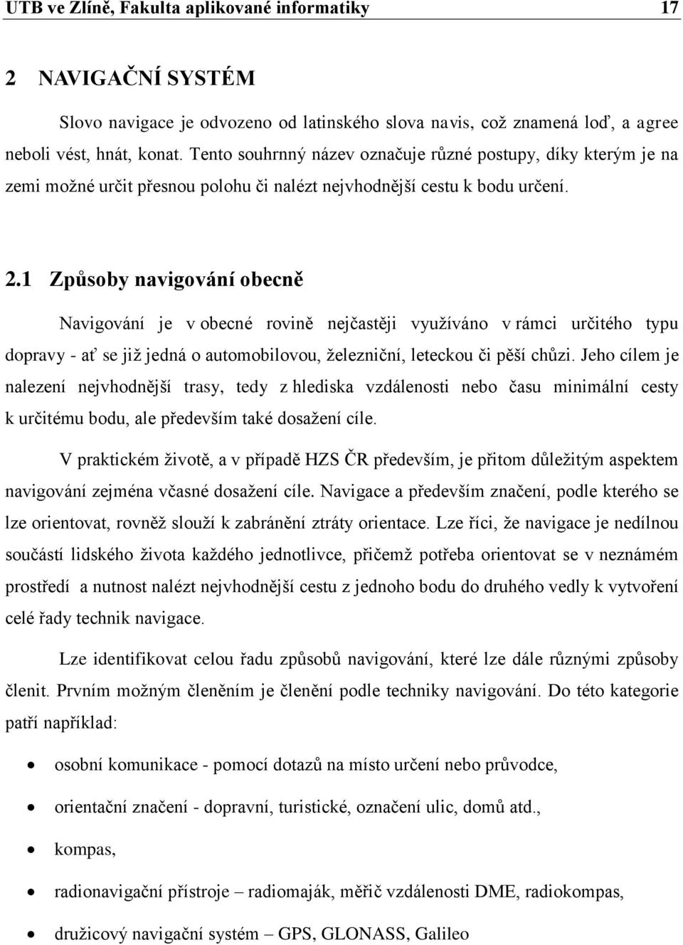 1 Způsoby navigování obecně Navigování je v obecné rovině nejčastěji využíváno v rámci určitého typu dopravy - ať se již jedná o automobilovou, železniční, leteckou či pěší chůzi.