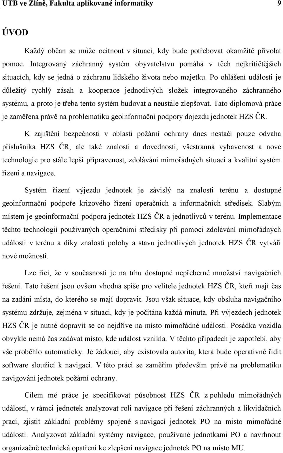 Po ohlášení události je důležitý rychlý zásah a kooperace jednotlivých složek integrovaného záchranného systému, a proto je třeba tento systém budovat a neustále zlepšovat.