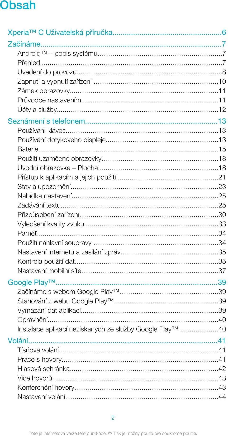 ..18 Přístup k aplikacím a jejich použití...21 Stav a upozornění...23 Nabídka nastavení...25 Zadávání textu...25 Přizpůsobení zařízení...30 Vylepšení kvality zvuku...33 Paměť.