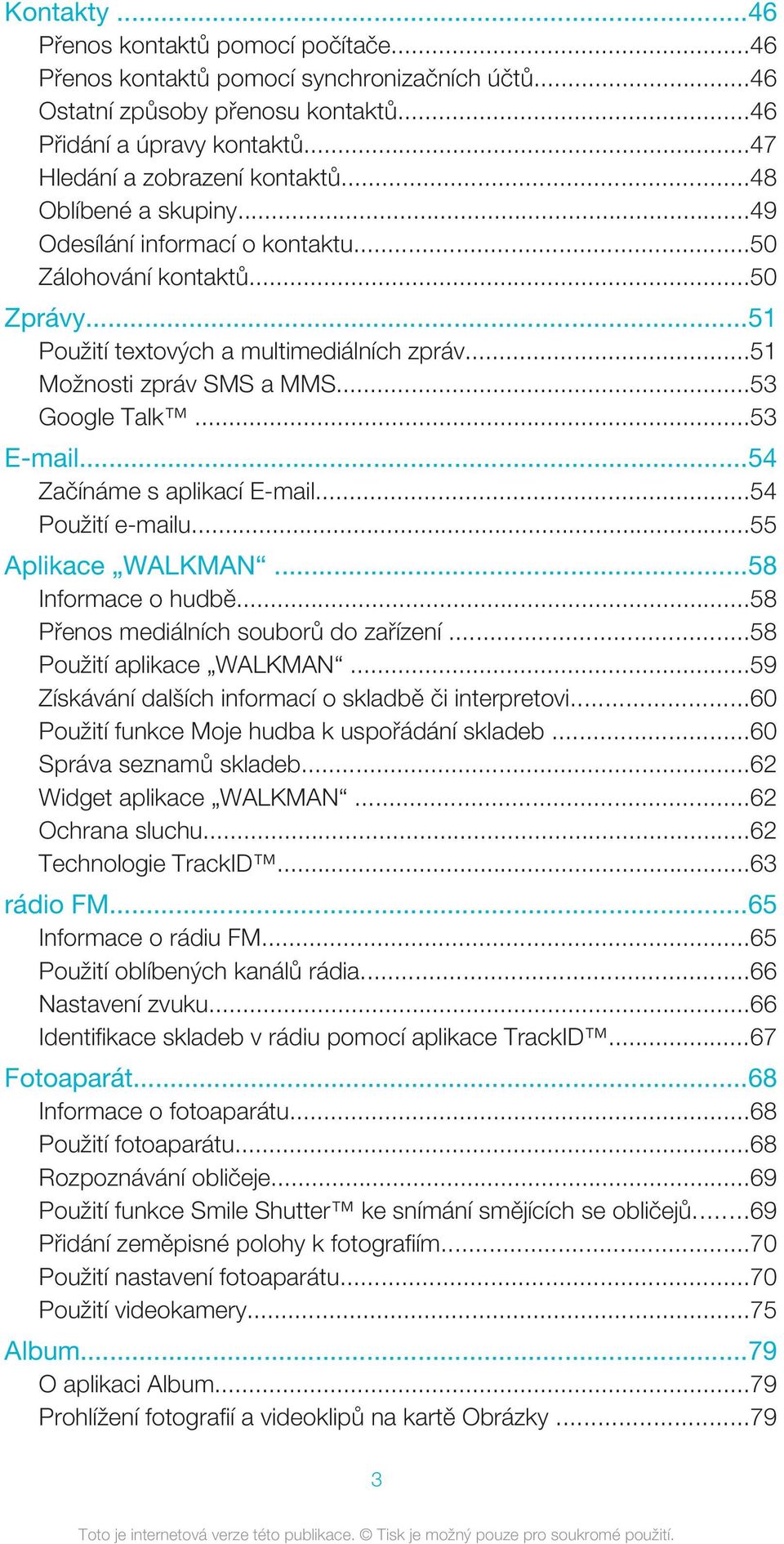 ..53 E-mail...54 Začínáme s aplikací E-mail...54 Použití e-mailu...55 Aplikace WALKMAN...58 Informace o hudbě...58 Přenos mediálních souborů do zařízení...58 Použití aplikace WALKMAN.