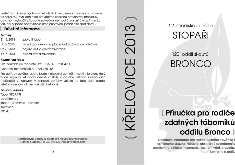 2013 příjezd dětí a zavazadel Kontakt na tábor GPS souřadnice tábořiště: 49 31' 37" N, 15 8' 49" E Centrální telefonní číslo: 721 365 006 Pro potřeby celého tábora bude k dispozici centrální mobilní