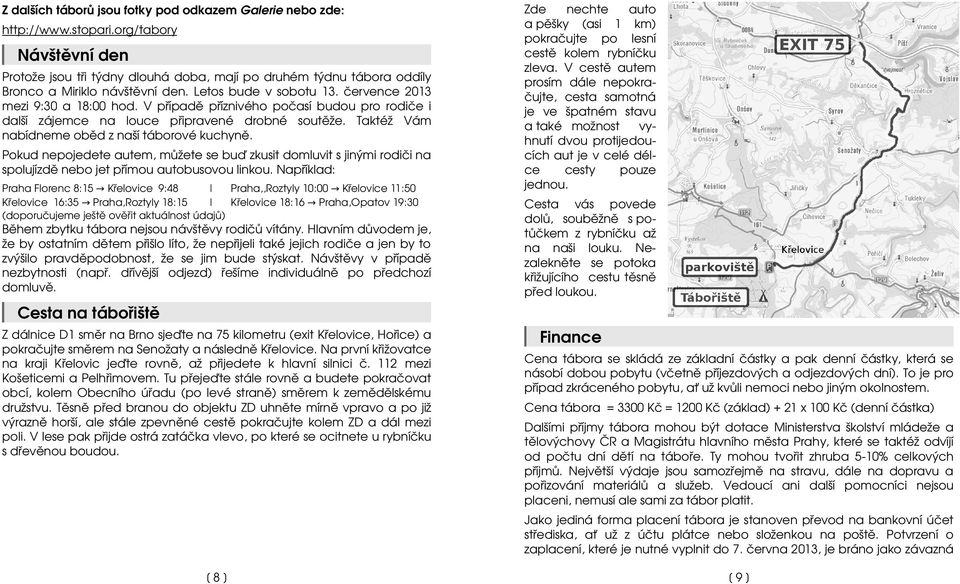 V případě příznivého počasí budou pro rodiče i další zájemce na louce připravené drobné soutěže. Taktéž Vám nabídneme oběd z naší táborové kuchyně.