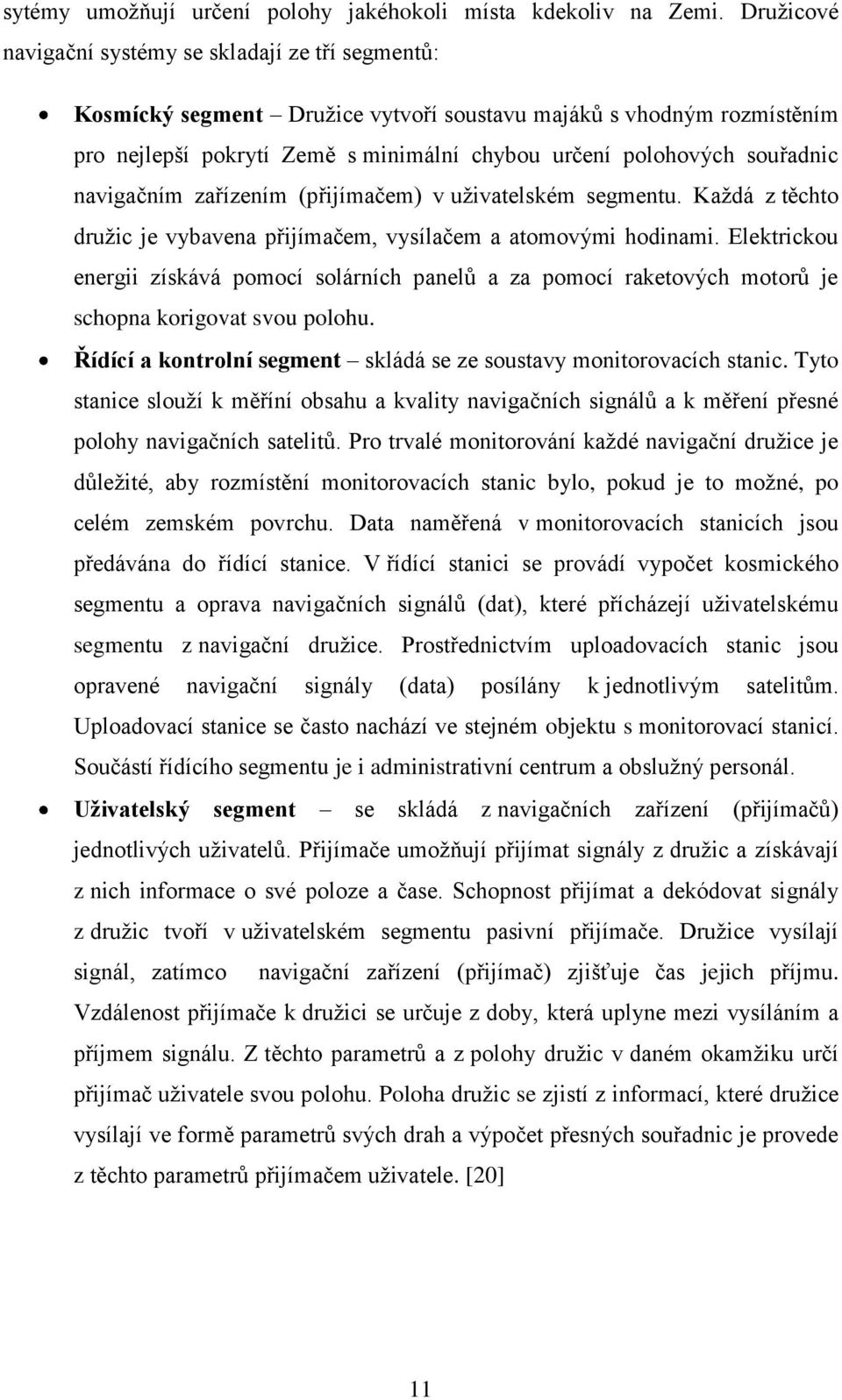 souřadnic navigačním zařízením (přijímačem) v uţivatelském segmentu. Kaţdá z těchto druţic je vybavena přijímačem, vysílačem a atomovými hodinami.