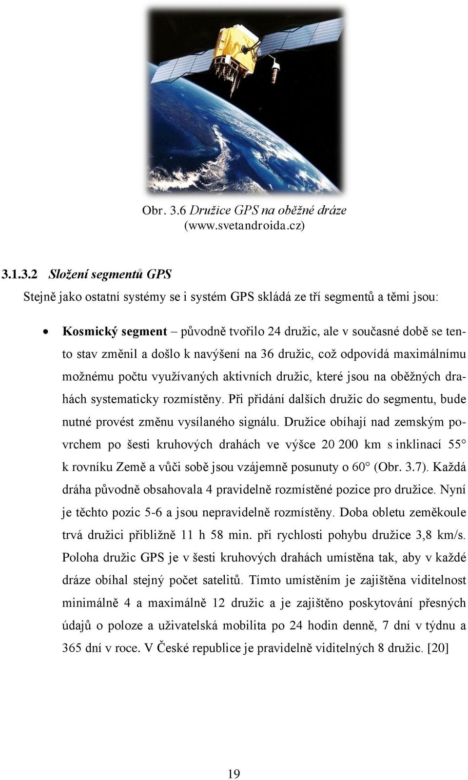 1.3.2 Složení segmentů GPS Stejně jako ostatní systémy se i systém GPS skládá ze tří segmentŧ a těmi jsou: Kosmický segment pŧvodně tvořilo 24 druţic, ale v současné době se tento stav změnil a došlo