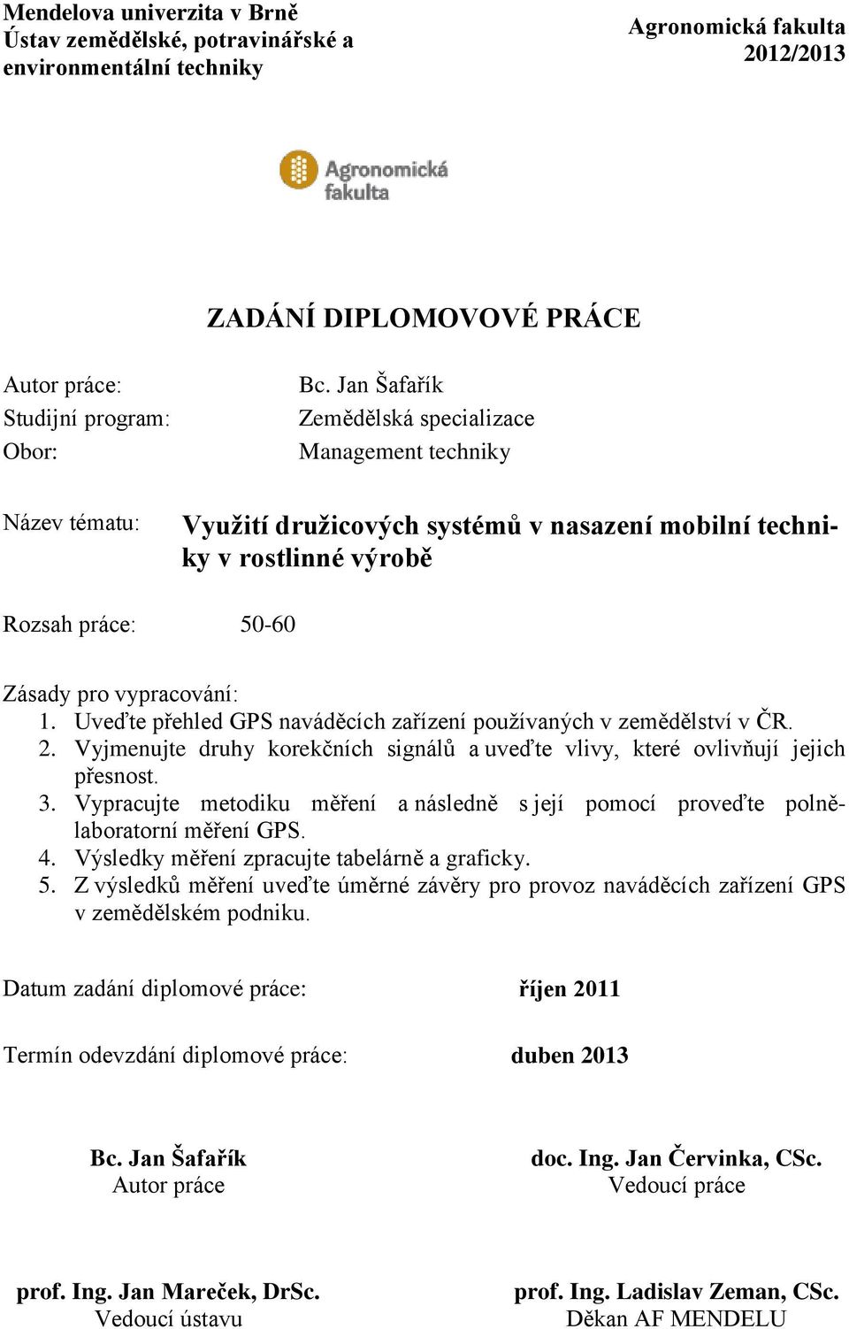 Uveďte přehled GPS naváděcích zařízení pouţívaných v zemědělství v ČR. 2. Vyjmenujte druhy korekčních signálŧ a uveďte vlivy, které ovlivňují jejich přesnost. 3.