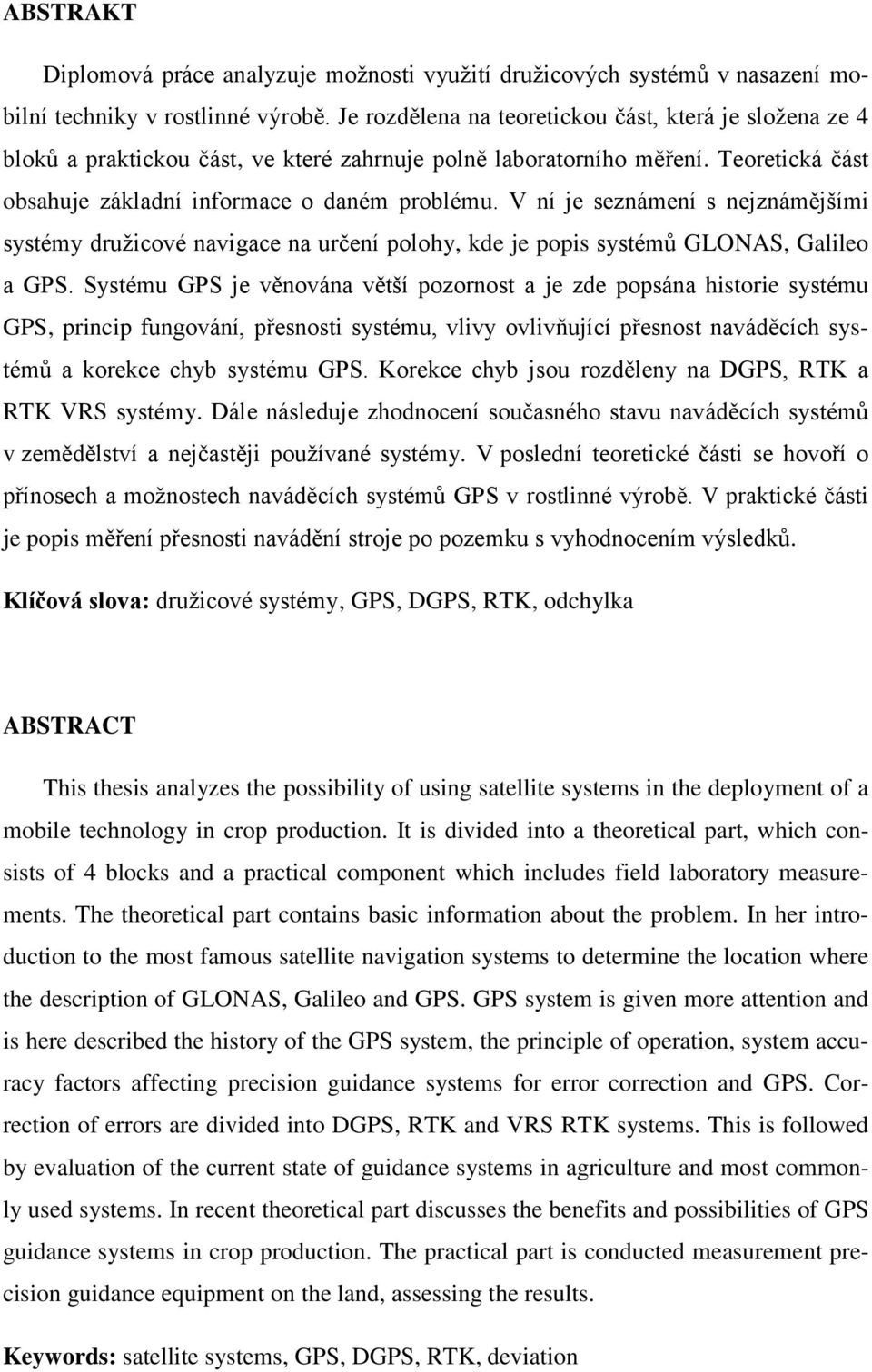 V ní je seznámení s nejznámějšími systémy druţicové navigace na určení polohy, kde je popis systémŧ GLONAS, Galileo a GPS.