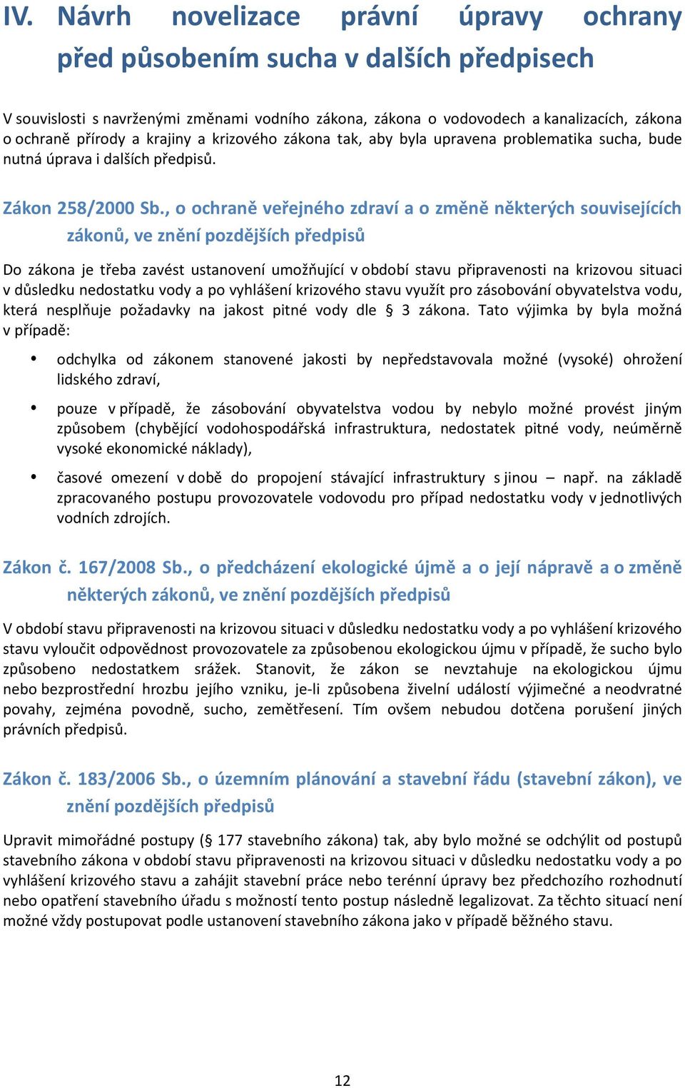 , o ochraně veřejného zdraví a o změně některých souvisejících zákonů, ve znění pozdějších předpisů Do zákona je třeba zavést ustanovení umožňující v období stavu připravenosti na krizovou situaci v