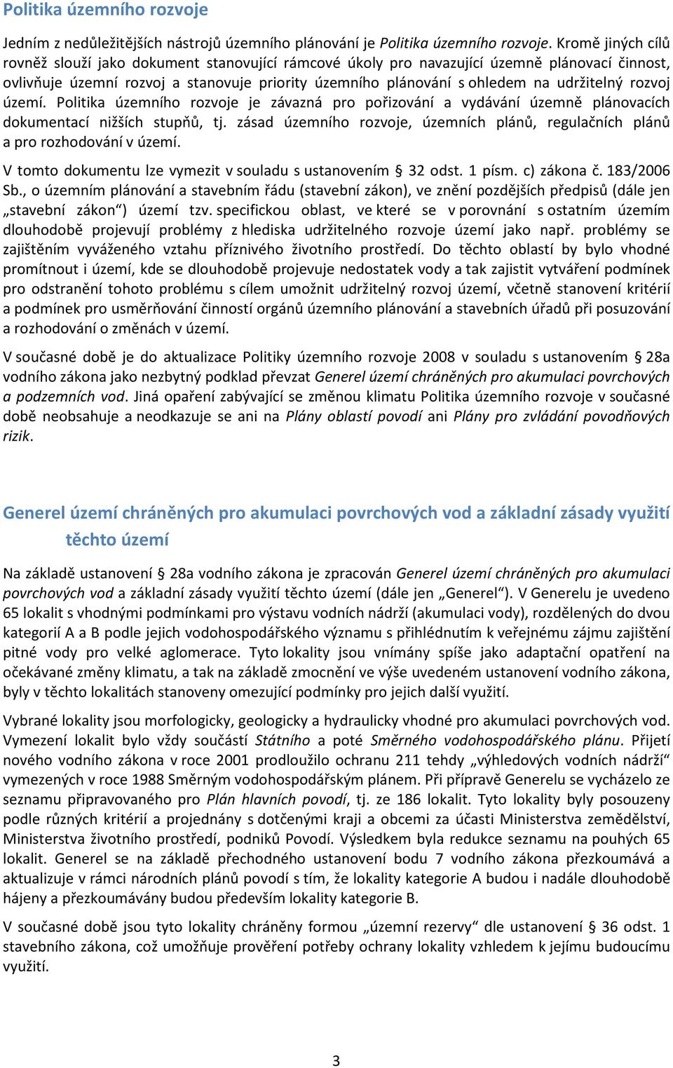 udržitelný rozvoj území. Politika územního rozvoje je závazná pro pořizování a vydávání územně plánovacích dokumentací nižších stupňů, tj.