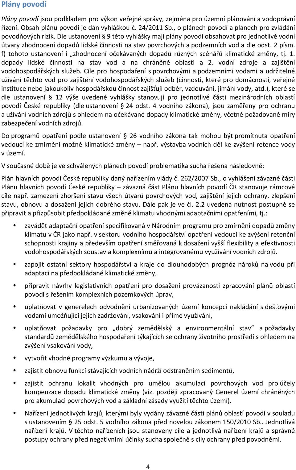 Dle ustanovení 9 této vyhlášky mají plány povodí obsahovat pro jednotlivé vodní útvary zhodnocení dopadů lidské činnosti na stav povrchových a podzemních vod a dle odst. 2 písm.