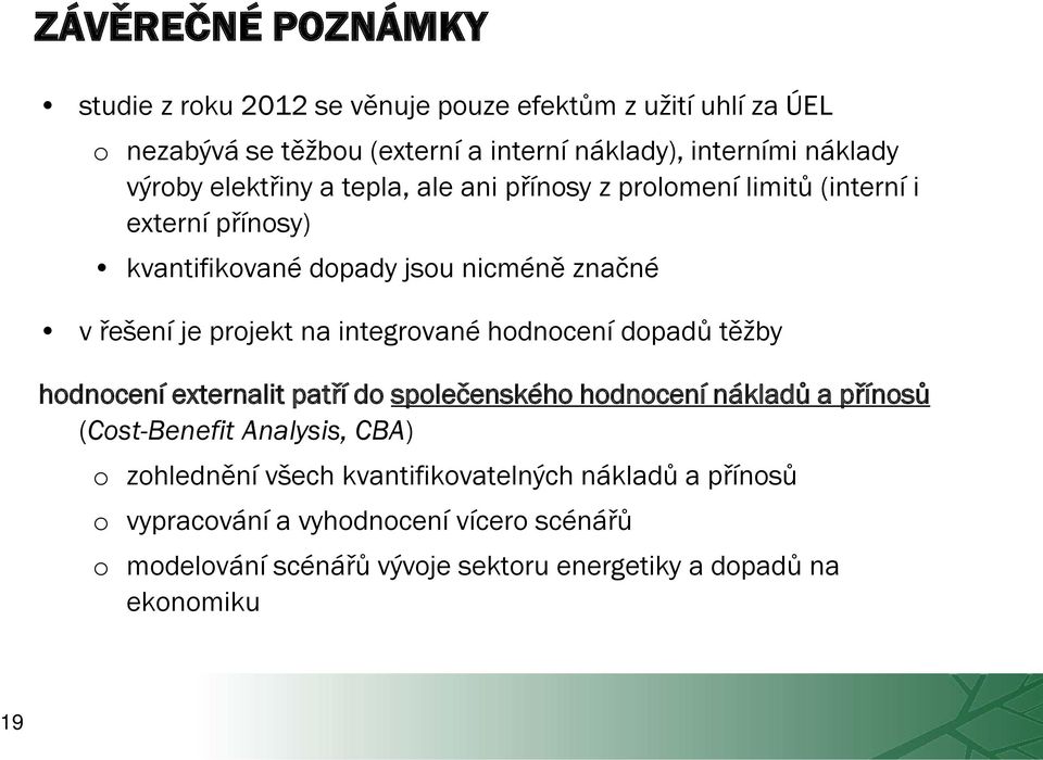 na integrované hodnocení dopadů těžby hodnocení externalit patří do společenského hodnocení nákladů a přínosů (Cost-Benefit Analysis, CBA) o zohlednění