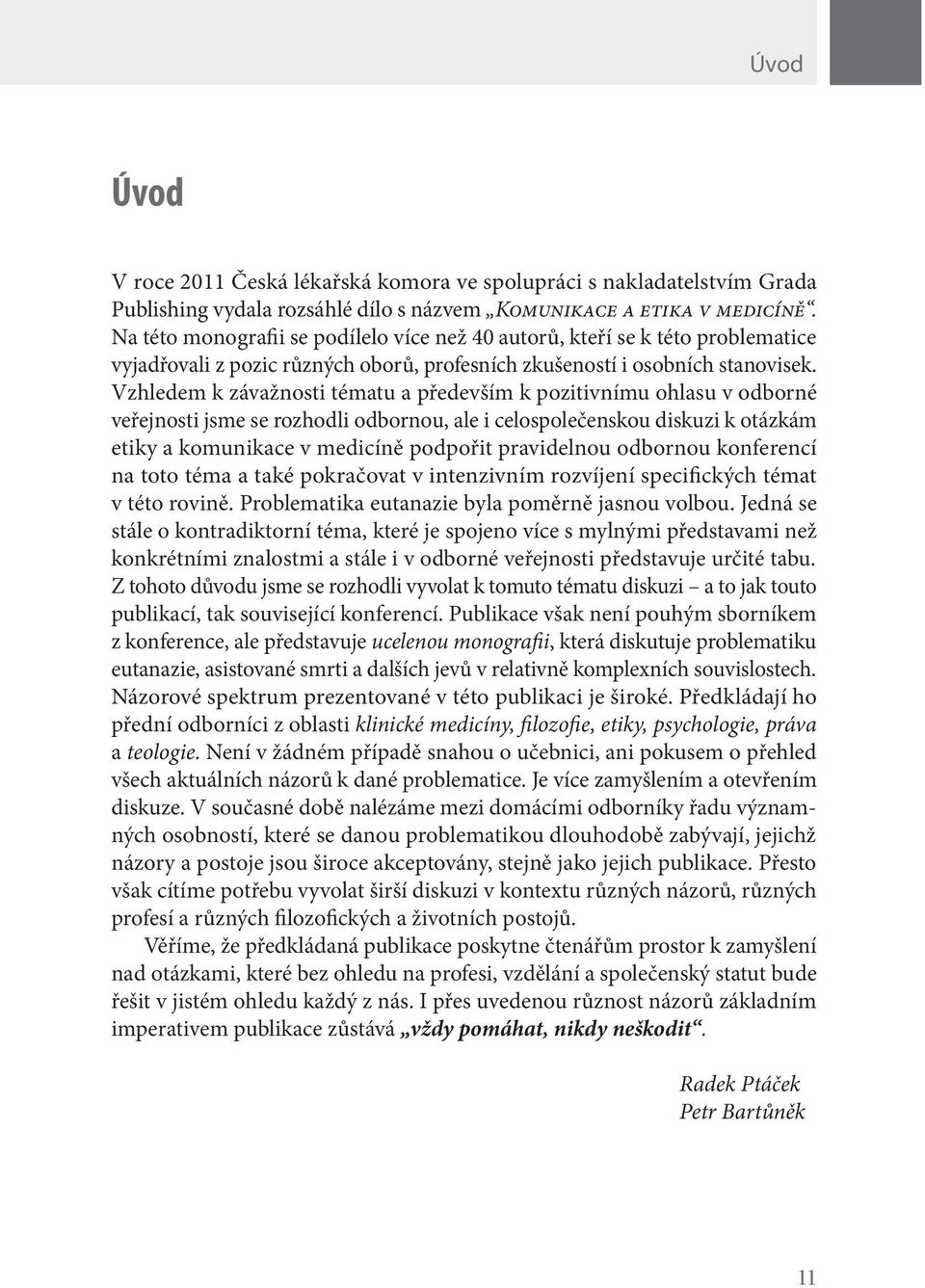 Vzhledem k závažnosti tématu a především k pozitivnímu ohlasu v odborné veřejnosti jsme se rozhodli odbornou, ale i celospolečenskou diskuzi k otázkám etiky a komunikace v medicíně podpořit