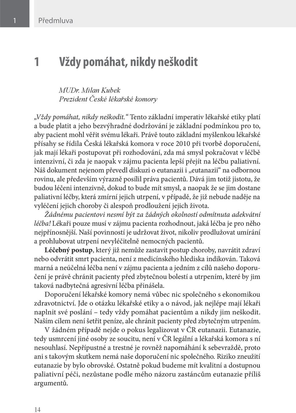 Právě touto základní myšlenkou lékařské přísahy se řídila Česká lékařská komora v roce 2010 při tvorbě doporučení, jak mají lékaři postupovat při rozhodování, zda má smysl pokračovat v léčbě