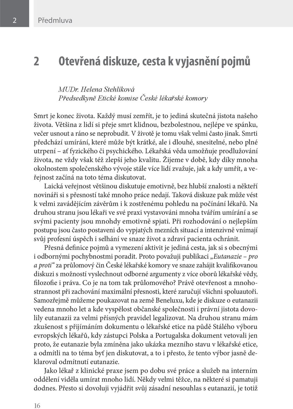 V životě je tomu však velmi často jinak. Smrti předchází umírání, které může být krátké, ale i dlouhé, snesitelné, nebo plné utrpení ať fyzického či psychického.