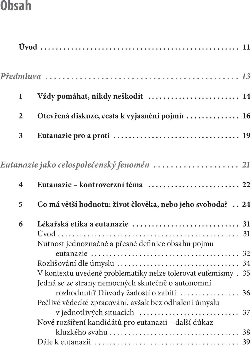 .. 31 Nutnost jednoznačné a přesné definice obsahu pojmu eutanazie... 32 Rozlišování dle úmyslu... 34 V kontextu uvedené problematiky nelze tolerovat eufemismy.