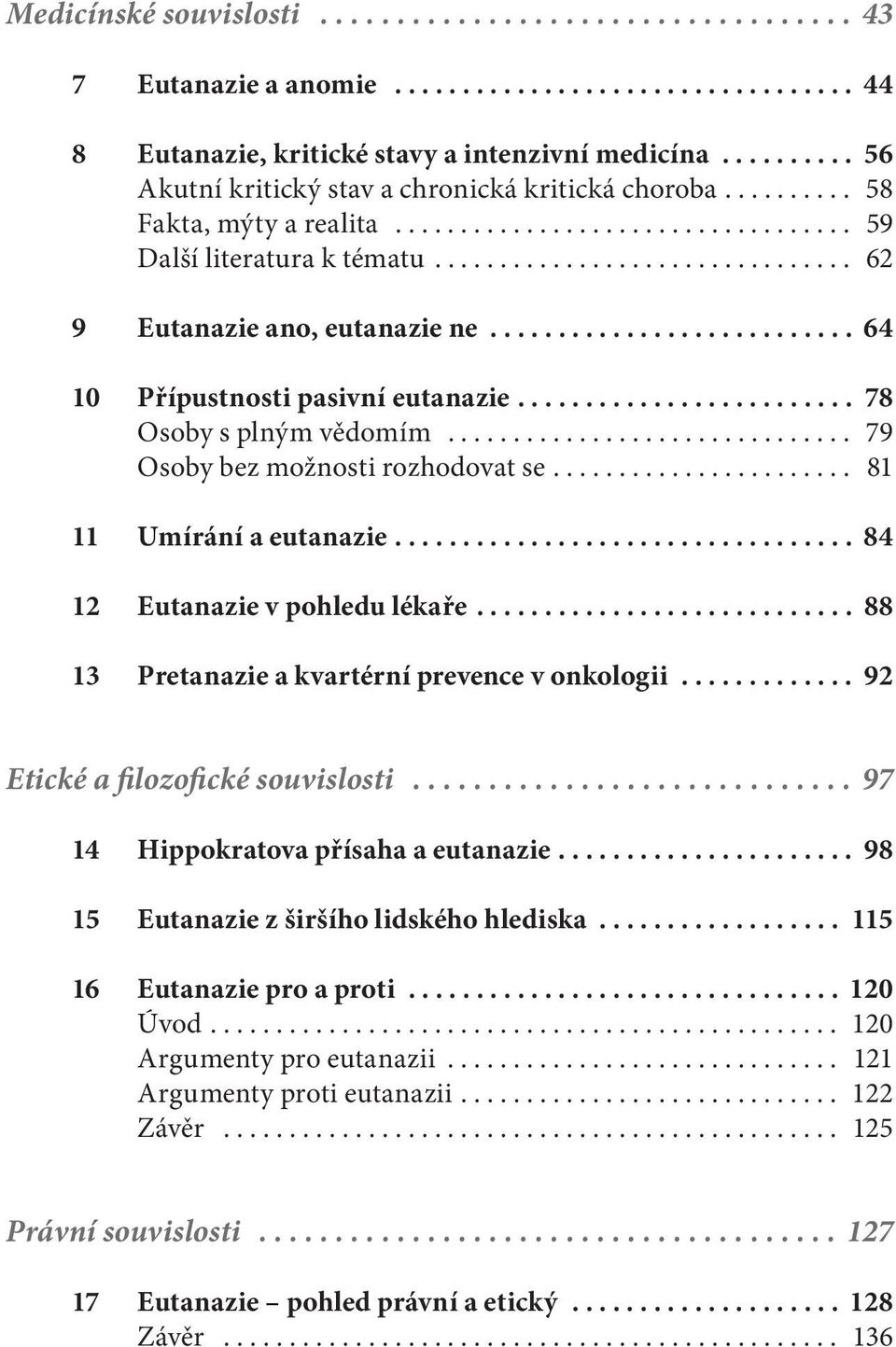 ... 81 11 Umírání a eutanazie... 84 12 Eutanazie v pohledu lékaře... 88 13 Pretanazie a kvartérní prevence v onkologii... 92 Etické a filozofické souvislosti... 97 14 Hippokratova přísaha a eutanazie.