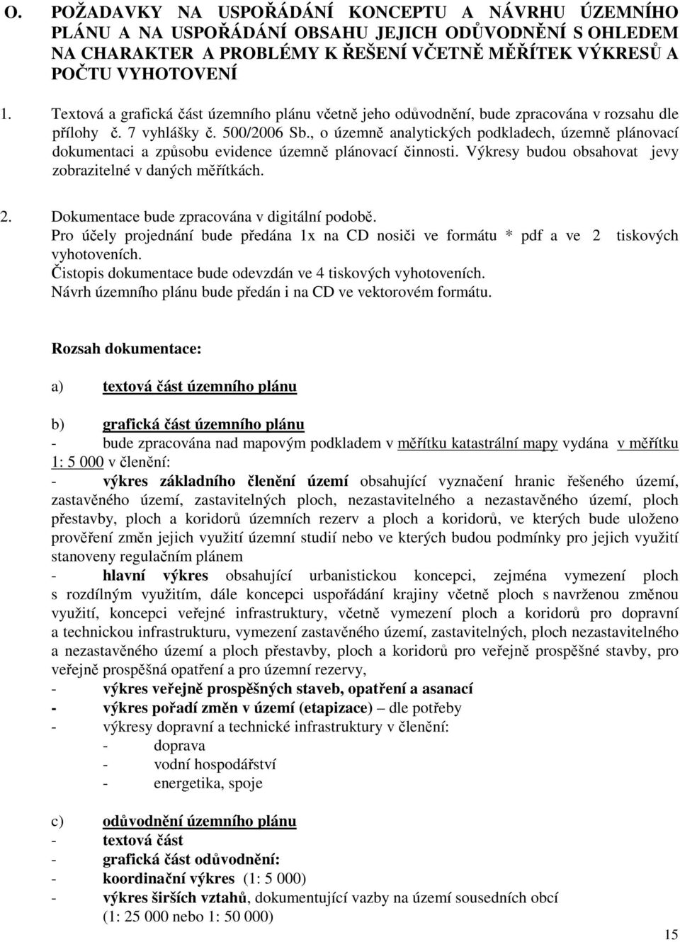 , o územně analytických podkladech, územně plánovací dokumentaci a způsobu evidence územně plánovací činnosti. Výkresy budou obsahovat jevy zobrazitelné v daných měřítkách. 2.