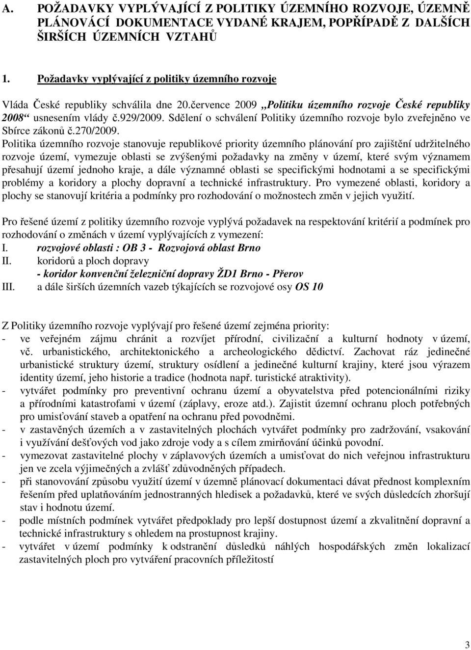 Sdělení o schválení Politiky územního rozvoje bylo zveřejněno ve Sbírce zákonů č.270/2009.