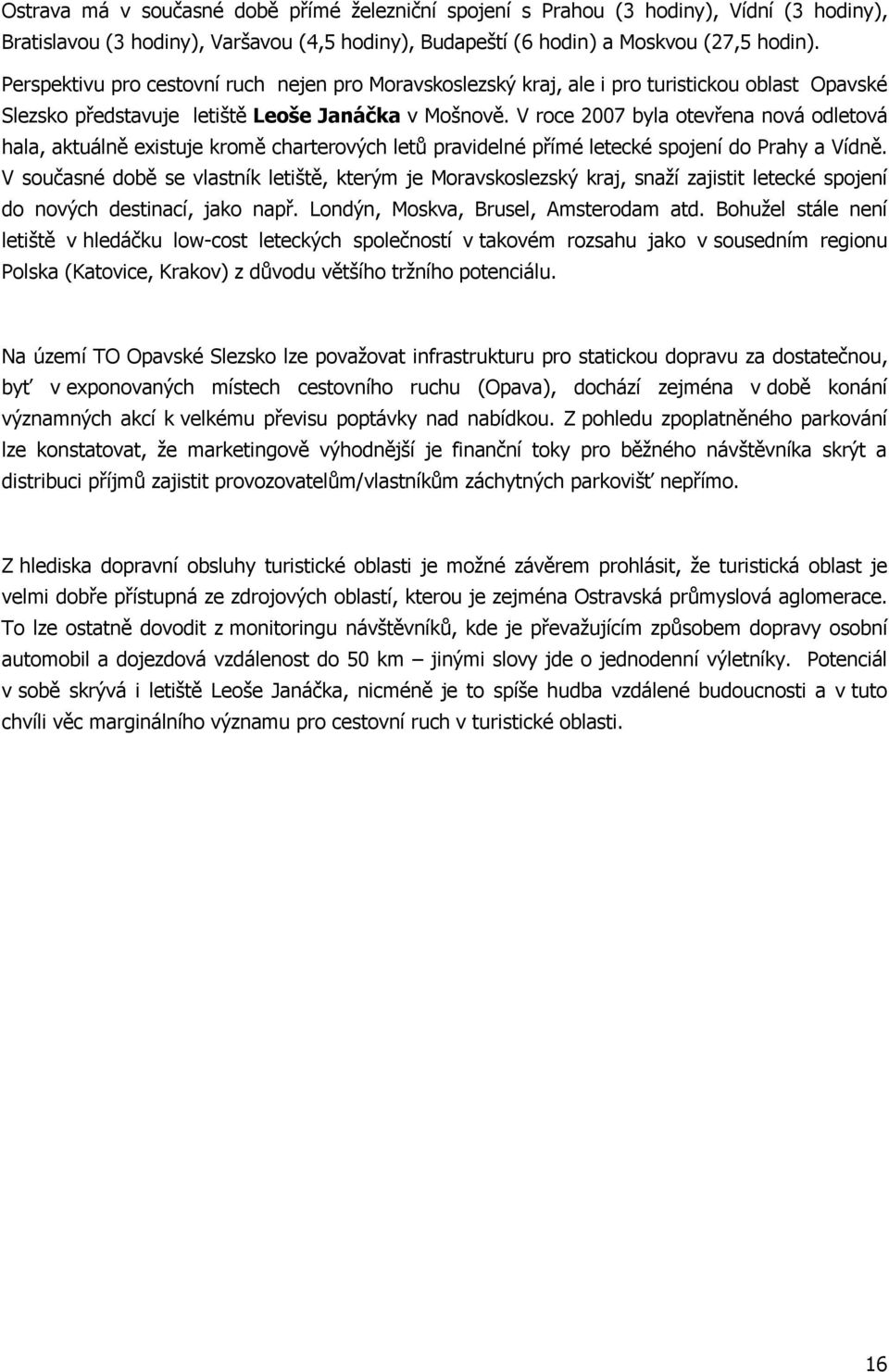 V roce 2007 byla otevřena nová odletová hala, aktuálně existuje kromě charterových letů pravidelné přímé letecké spojení do Prahy a Vídně.