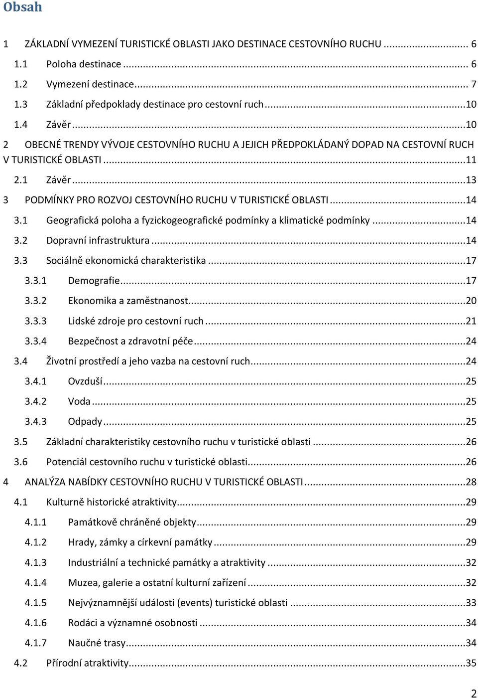 ..14 3.1 Geografická poloha a fyzickogeografické podmínky a klimatické podmínky...14 3.2 Dopravní infrastruktura...14 3.3 Sociálně ekonomická charakteristika...17 3.3.1 Demografie...17 3.3.2 Ekonomika a zaměstnanost.