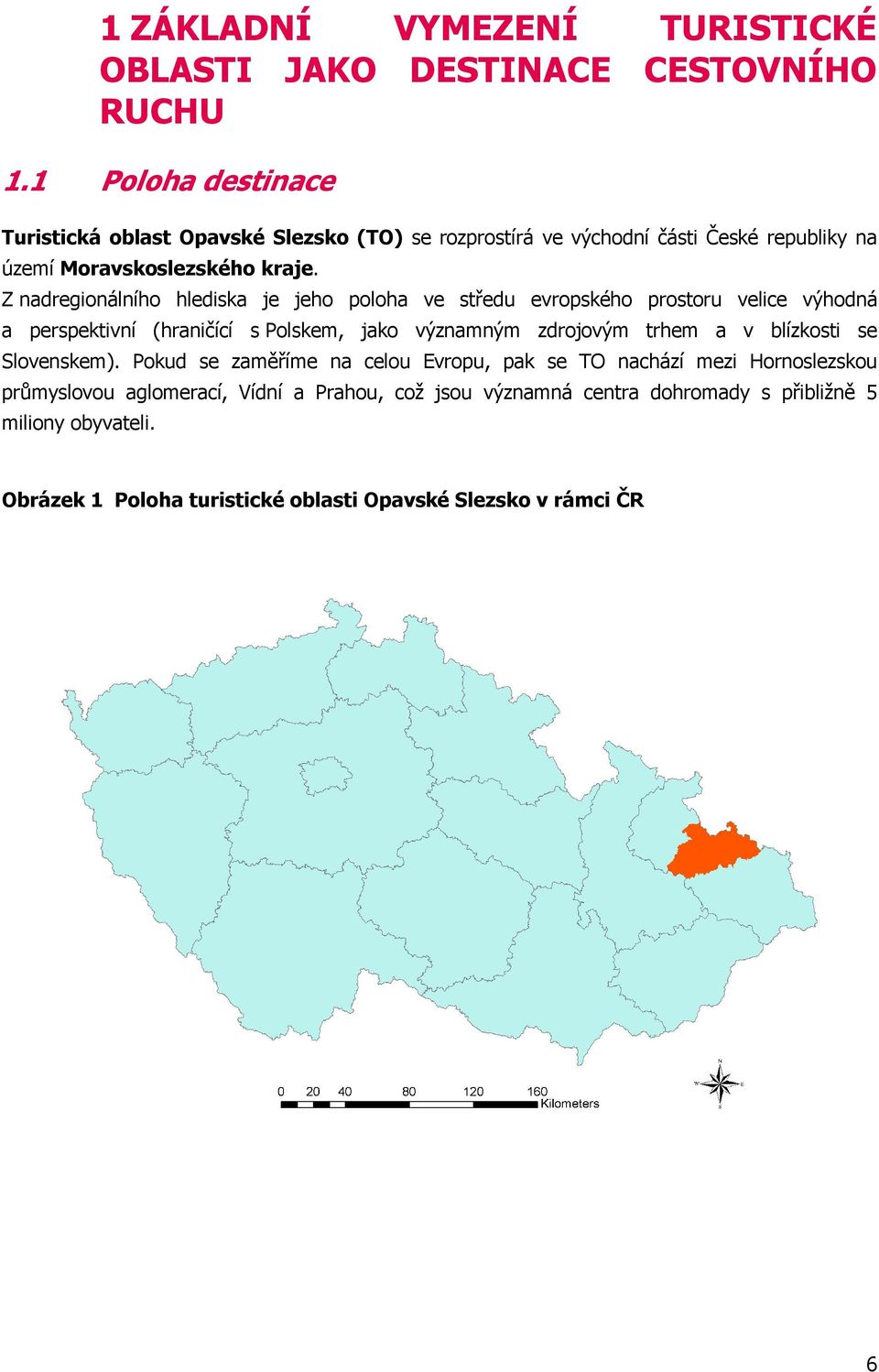 Z nadregionálního hlediska je jeho poloha ve středu evropského prostoru velice výhodná a perspektivní (hraničící s Polskem, jako významným zdrojovým trhem a v