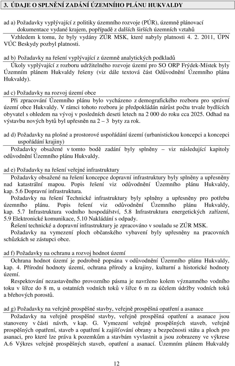 ad b) Požadavky na řešení vyplývající z územně analytických podkladů Úkoly vyplývající z rozboru udržitelného rozvoje území pro SO ORP Frýdek-Místek byly Územním plánem Hukvaldy řešeny (viz dále