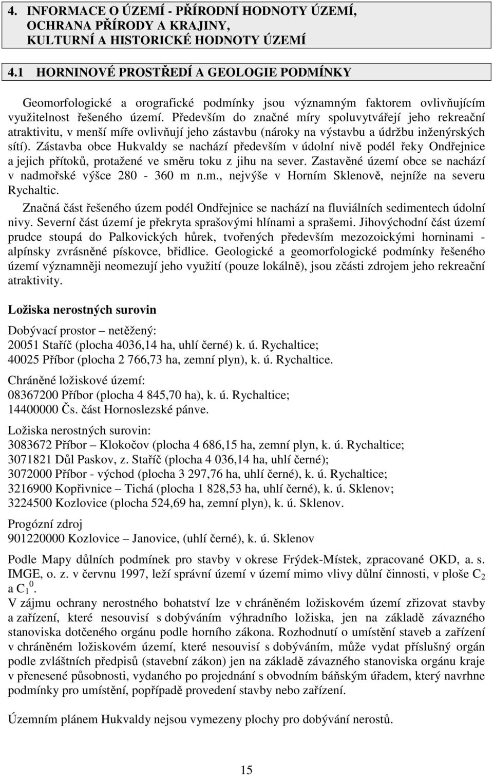 Především do značné míry spoluvytvářejí jeho rekreační atraktivitu, v menší míře ovlivňují jeho zástavbu (nároky na výstavbu a údržbu inženýrských sítí).