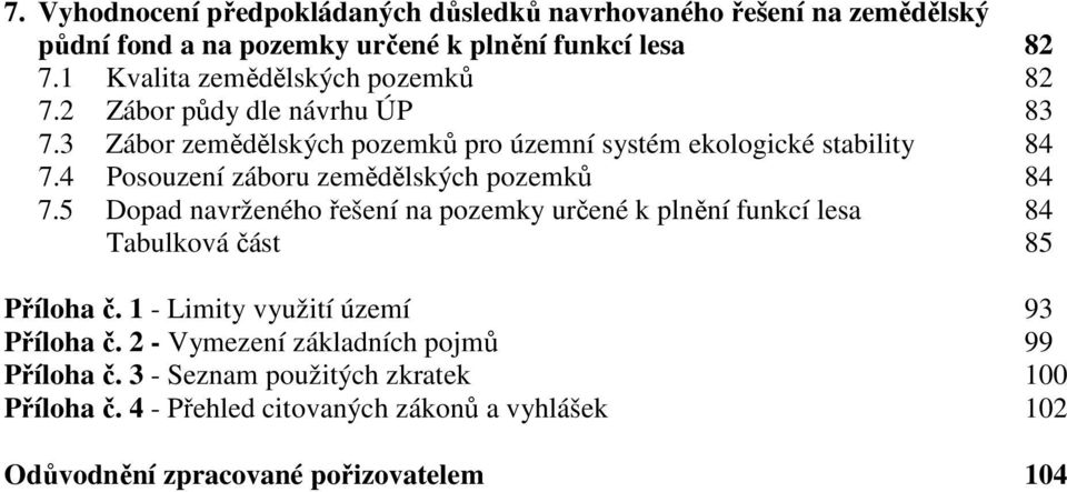 4 Posouzení záboru zemědělských pozemků 84 7.5 Dopad navrženého řešení na pozemky určené k plnění funkcí lesa 84 Tabulková část 85 Příloha č.