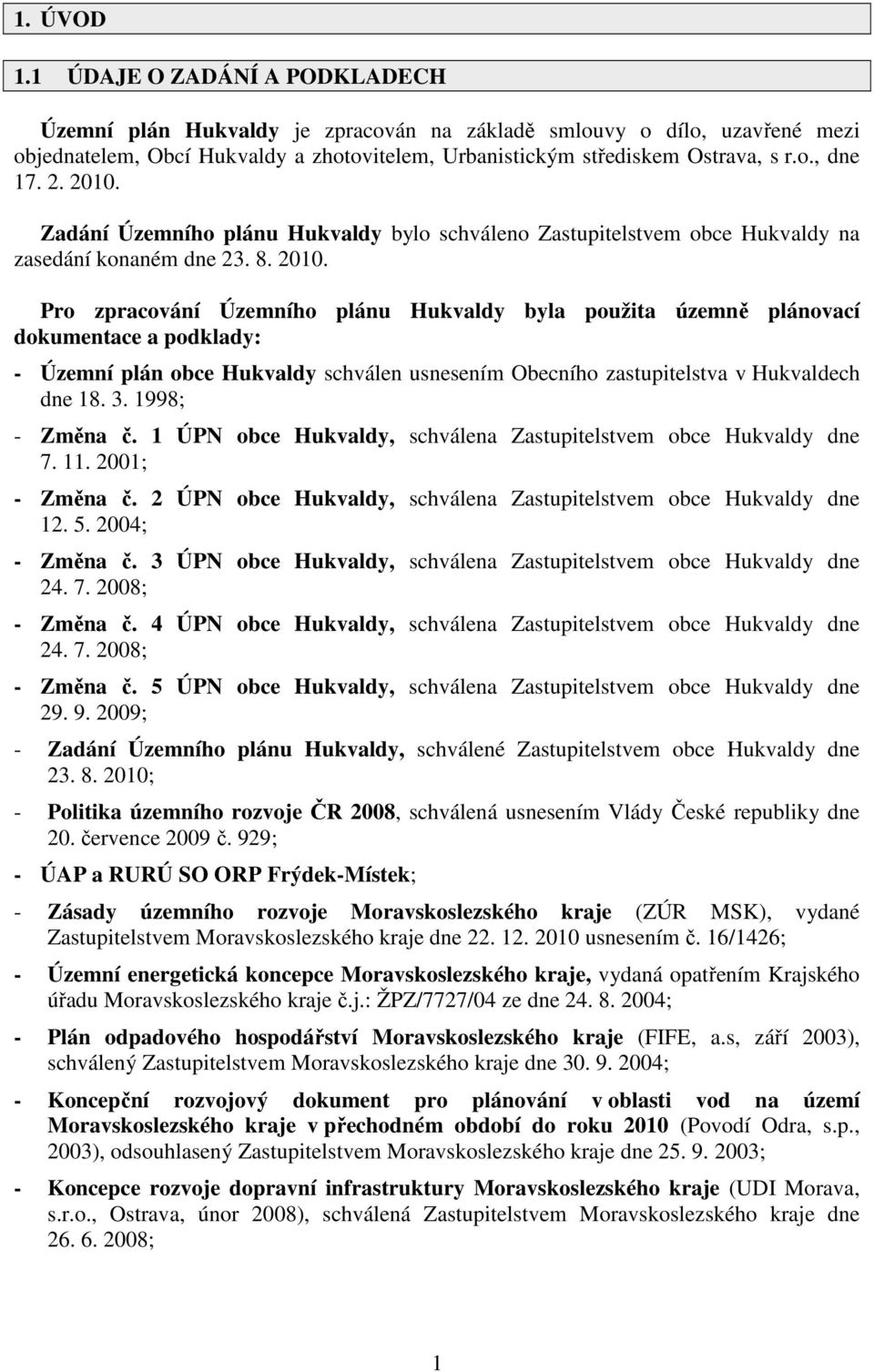 3. 1998; - Změna č. 1 ÚPN obce Hukvaldy, schválena Zastupitelstvem obce Hukvaldy dne 7. 11. 2001; - Změna č. 2 ÚPN obce Hukvaldy, schválena Zastupitelstvem obce Hukvaldy dne 12. 5. 2004; - Změna č.