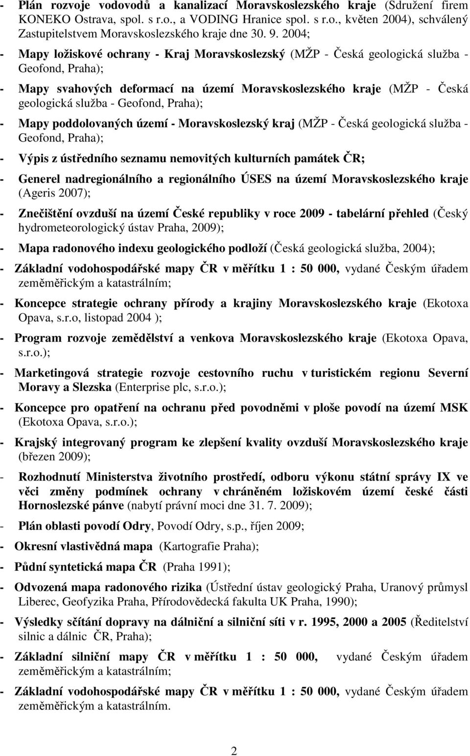 Geofond, Praha); - Mapy poddolovaných území - Moravskoslezský kraj (MŽP - Česká geologická služba - Geofond, Praha); - Výpis z ústředního seznamu nemovitých kulturních památek ČR; - Generel