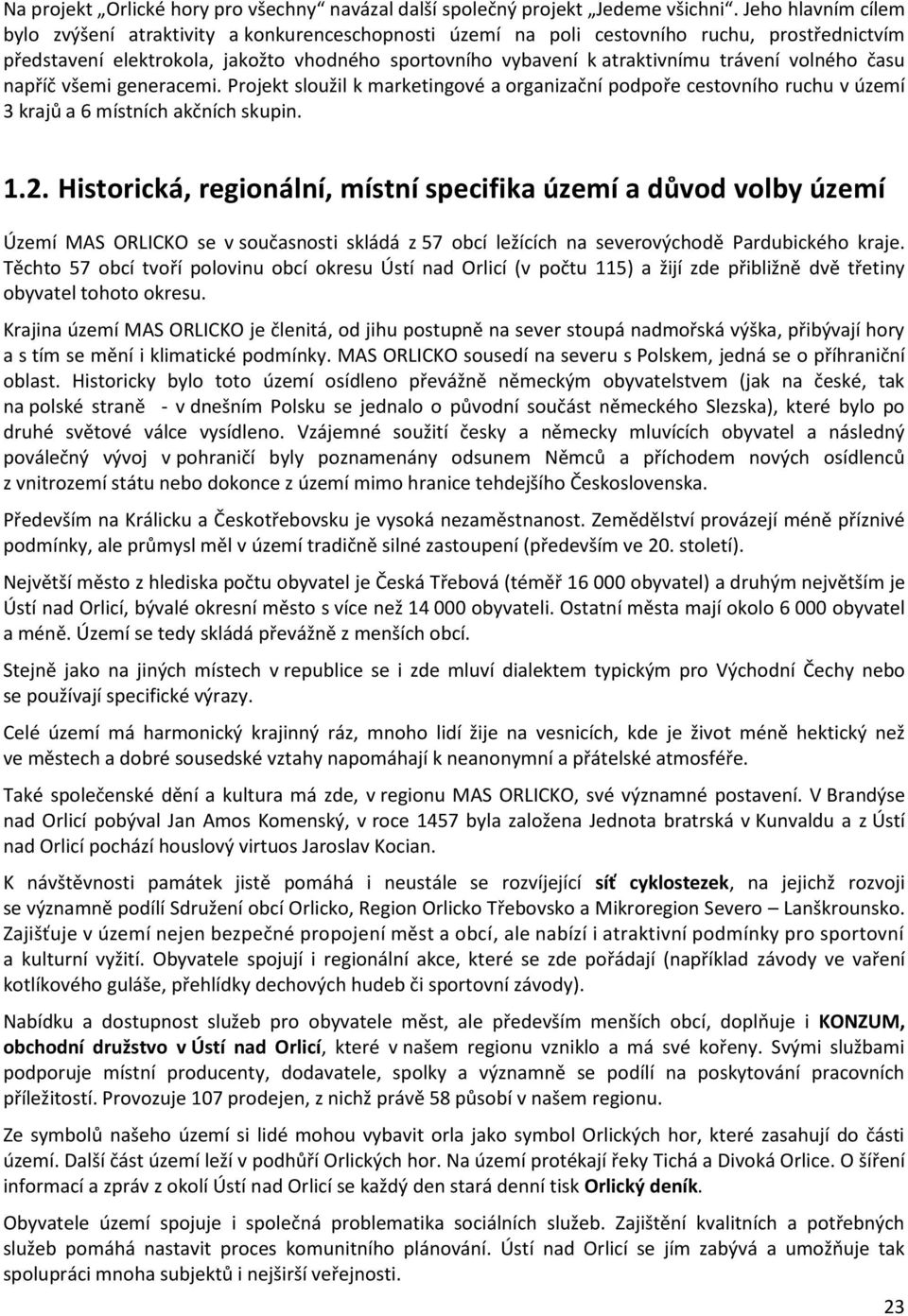 trávení volného času napříč všemi generacemi. Projekt sloužil k marketingové a organizační podpoře cestovního ruchu v území 3 krajů a 6 místních akčních skupin. 1.2.