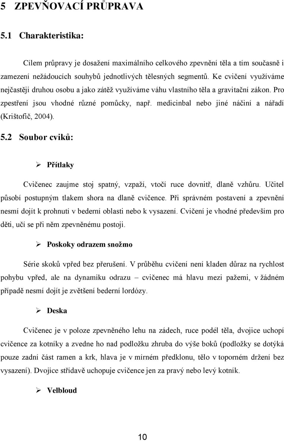 medicinbal nebo jiné náčiní a nářadí (Krištofič, 2004). 5.2 Soubor cviků: Přítlaky Cvičenec zaujme stoj spatný, vzpaţí, vtočí ruce dovnitř, dlaně vzhůru.