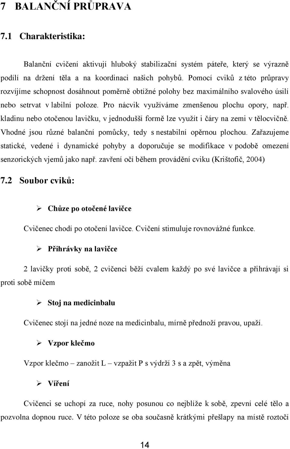 kladinu nebo otočenou lavičku, v jednodušší formě lze vyuţít i čáry na zemi v tělocvičně. Vhodné jsou různé balanční pomůcky, tedy s nestabilní opěrnou plochou.