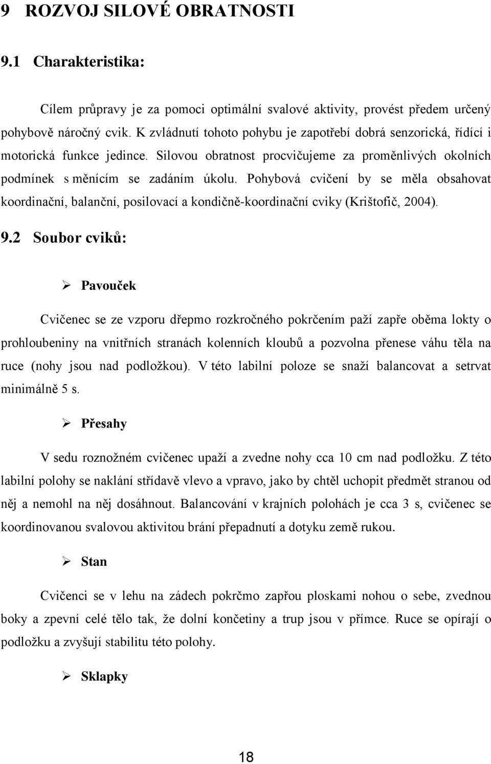 Pohybová cvičení by se měla obsahovat koordinační, balanční, posilovací a kondičně-koordinační cviky (Krištofič, 2004). 9.