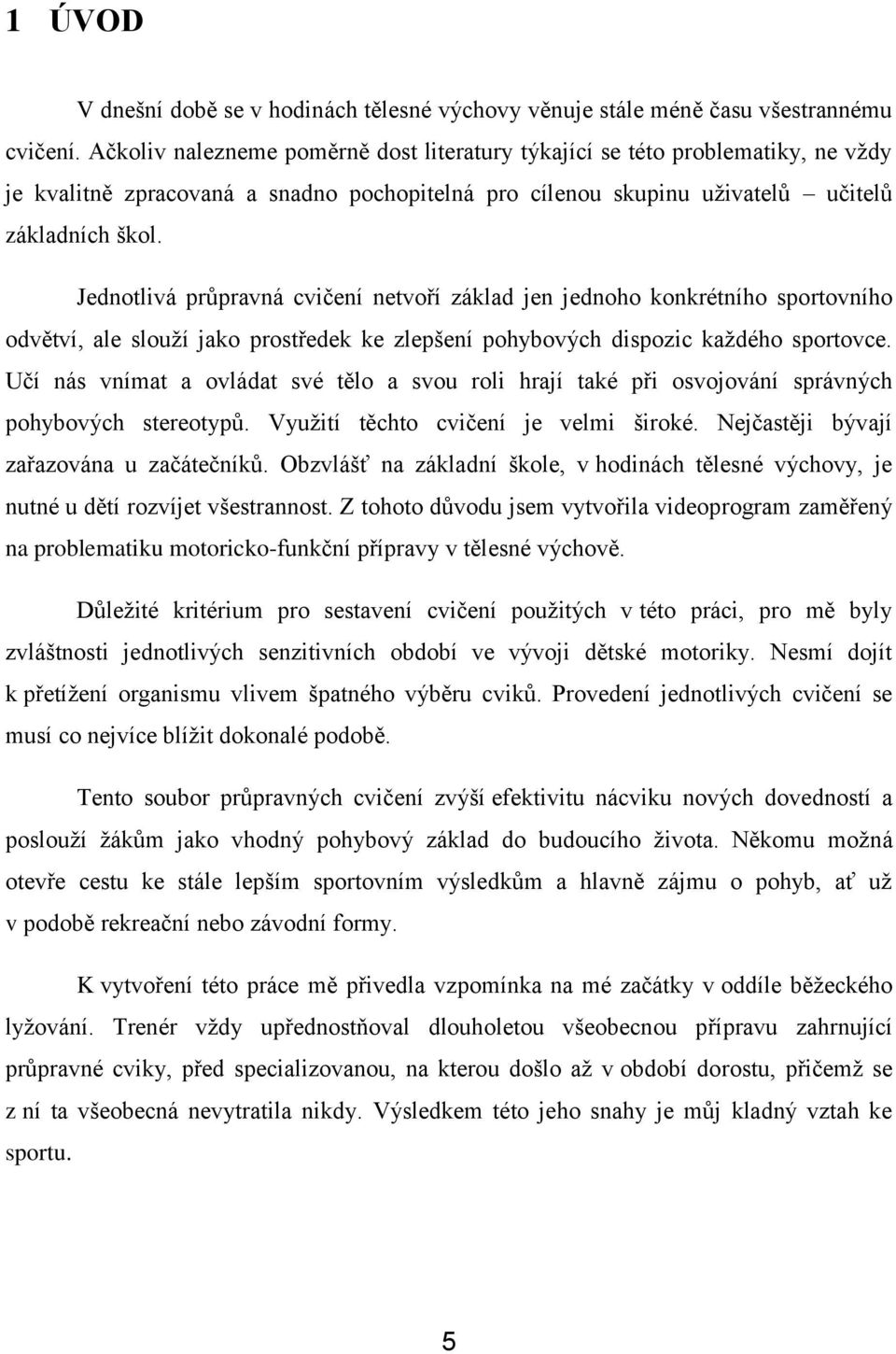 Jednotlivá průpravná cvičení netvoří základ jen jednoho konkrétního sportovního odvětví, ale slouţí jako prostředek ke zlepšení pohybových dispozic kaţdého sportovce.