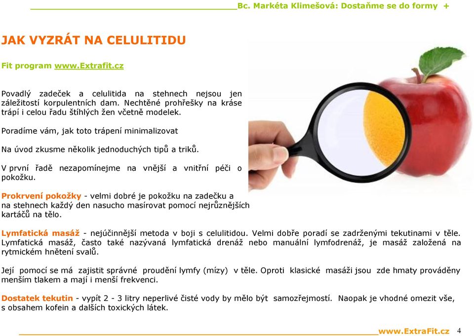 V první řadě nezapomínejme na vnější a vnitřní péči o pokožku. Prokrvení pokožky - velmi dobré je pokožku na zadečku a na stehnech každý den nasucho masírovat pomocí nejrůznějších kartáčů na tělo.