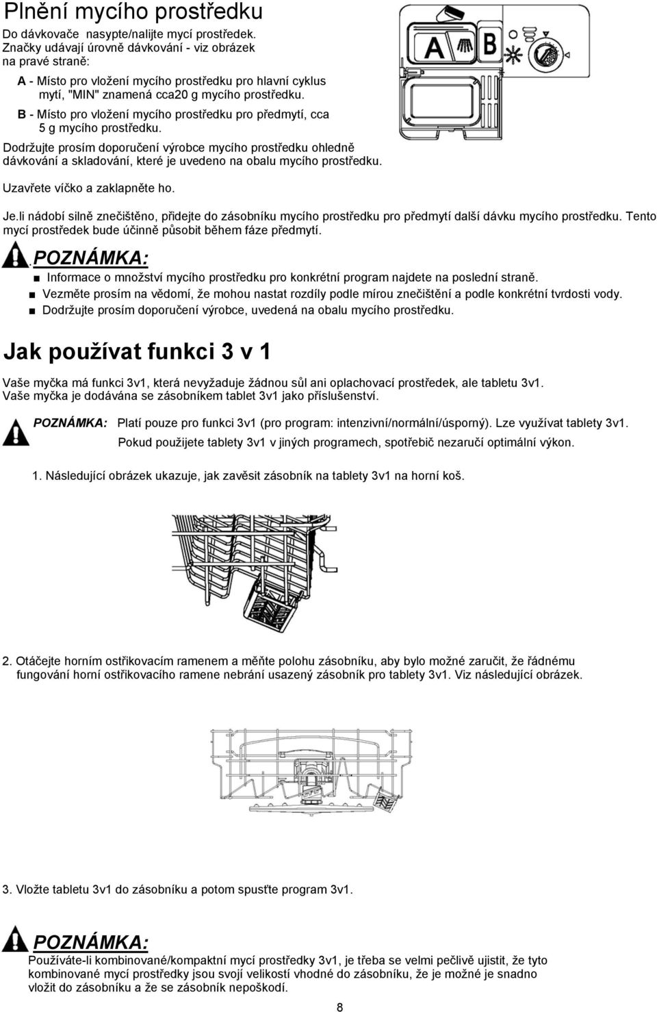 B - Místo pro vložení mycího prostředku pro předmytí, cca 5 g mycího prostředku.