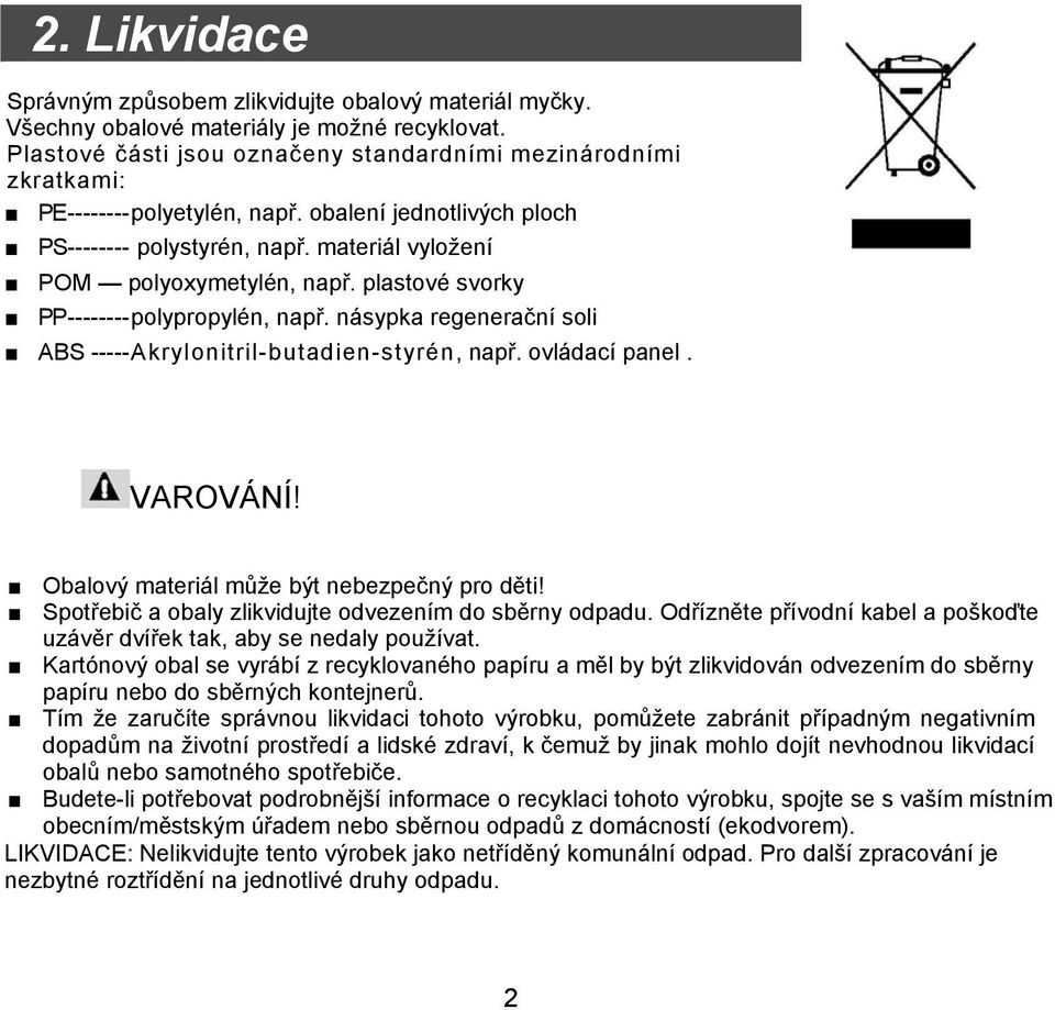 plastové svorky PP--------polypropylén, např. násypka regenerační soli ABS -----Akrylonitril-butadien-styrén, např. ovládací panel. VAROVÁNÍ! Obalový materiál může být nebezpečný pro děti!