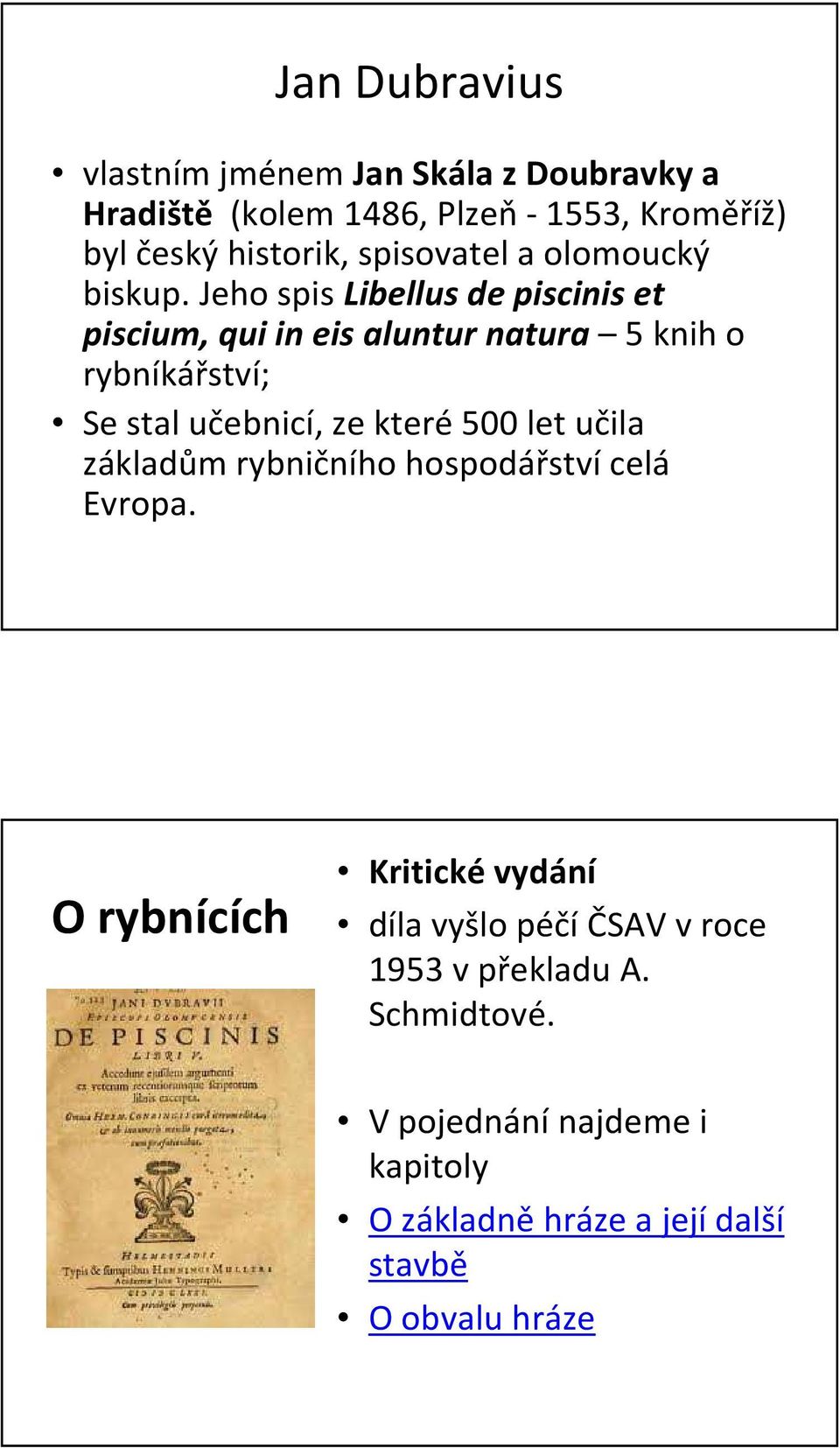 Jeho spis Libellus de piscinis et piscium, qui in eis aluntur natura 5 knih o rybníkářství; Se stal učebnicí, ze které500