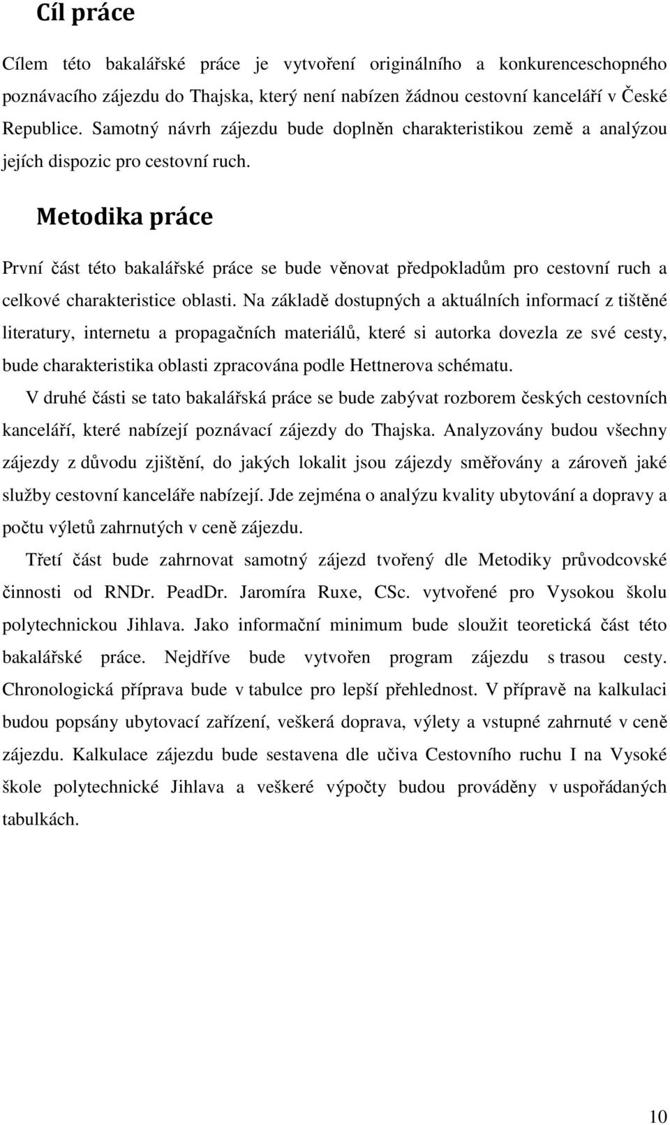 Metodika práce První část této bakalářské práce se bude věnovat předpokladům pro cestovní ruch a celkové charakteristice oblasti.