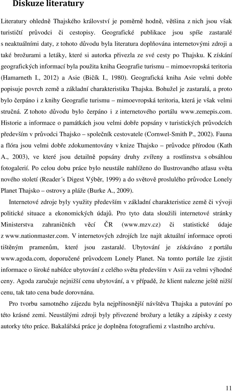 Thajsku. K získání geografických informací byla použita kniha Geografie turismu mimoevropská teritoria (Hamarneth I., 2012) a Asie (Bičík I., 1980).