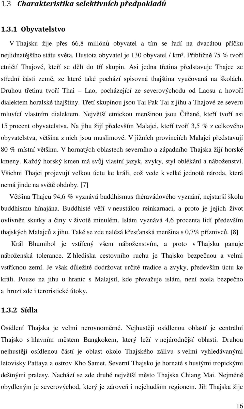 Asi jedna třetina představuje Thajce ze střední části země, ze které také pochází spisovná thajština vyučovaná na školách.