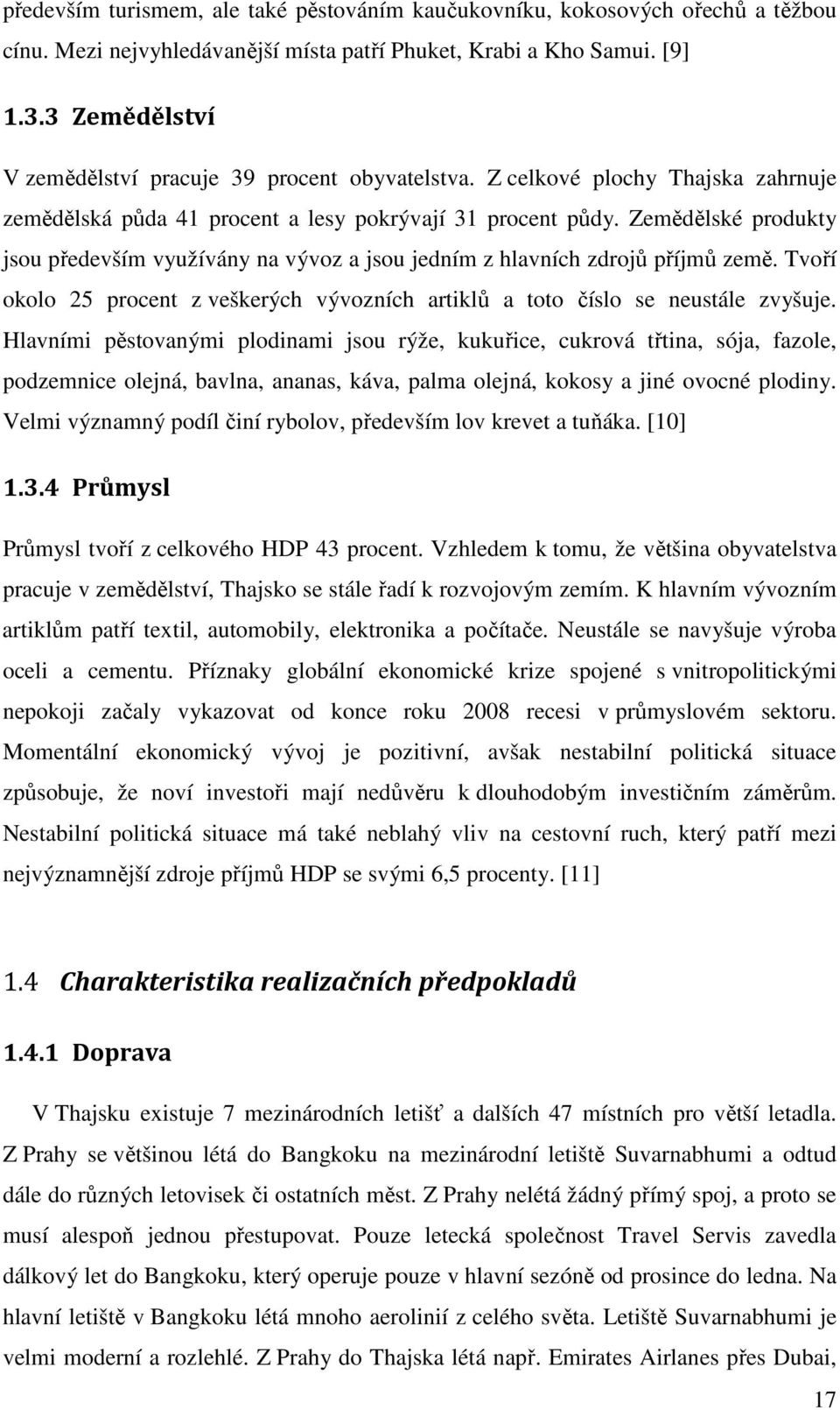 Zemědělské produkty jsou především využívány na vývoz a jsou jedním z hlavních zdrojů příjmů země. Tvoří okolo 25 procent z veškerých vývozních artiklů a toto číslo se neustále zvyšuje.