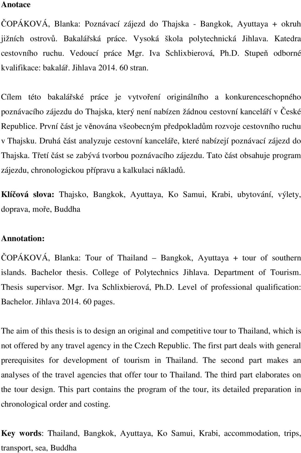 Cílem této bakalářské práce je vytvoření originálního a konkurenceschopného poznávacího zájezdu do Thajska, který není nabízen žádnou cestovní kanceláří v České Republice.