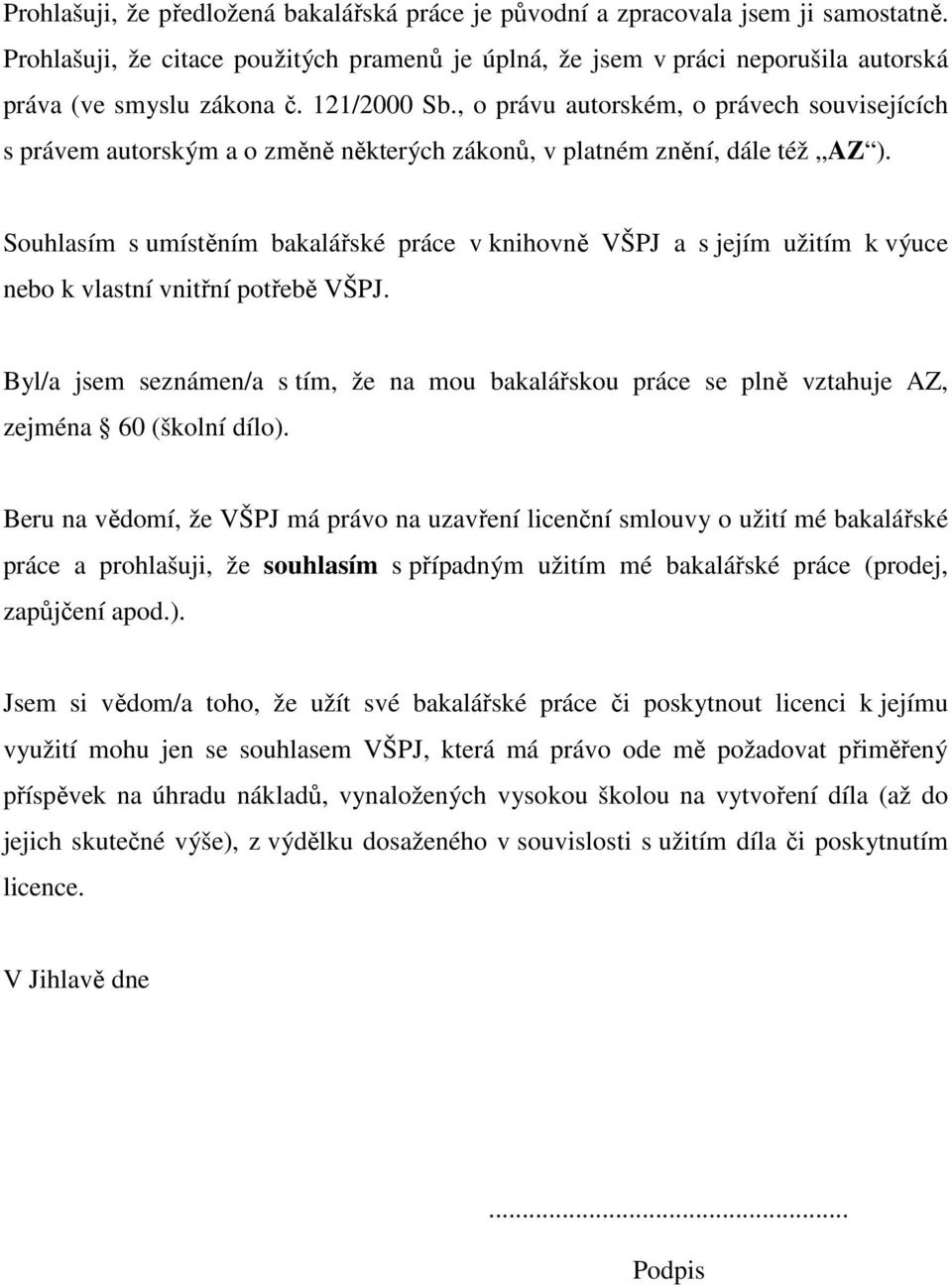 Souhlasím s umístěním bakalářské práce v knihovně VŠPJ a s jejím užitím k výuce nebo k vlastní vnitřní potřebě VŠPJ.