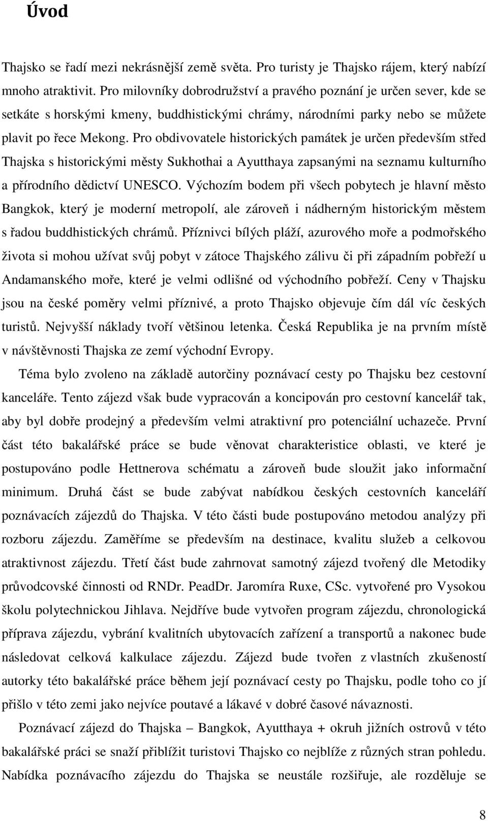 Pro obdivovatele historických památek je určen především střed Thajska s historickými městy Sukhothai a Ayutthaya zapsanými na seznamu kulturního a přírodního dědictví UNESCO.