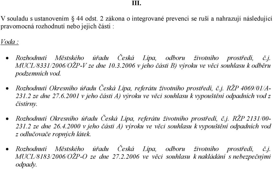 3.2006 v jeho části B) výroku ve věci souhlasu k odběru podzemních vod. Rozhodnutí Okresního úřadu Česká Lípa, referátu životního prostředí, č.j. RŽP 4069/01/A- 231.2 ze dne 27.6.2001 v jeho části A) výroku ve věci souhlasu k vypouštění odpadních vod z čistírny.