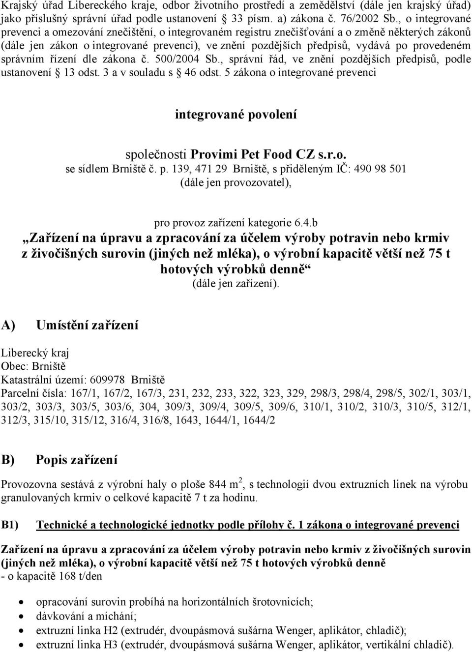 provedeném správním řízení dle zákona č. 500/2004 Sb., správní řád, ve znění pozdějších předpisů, podle ustanovení 13 odst. 3 a v souladu s 46 odst.