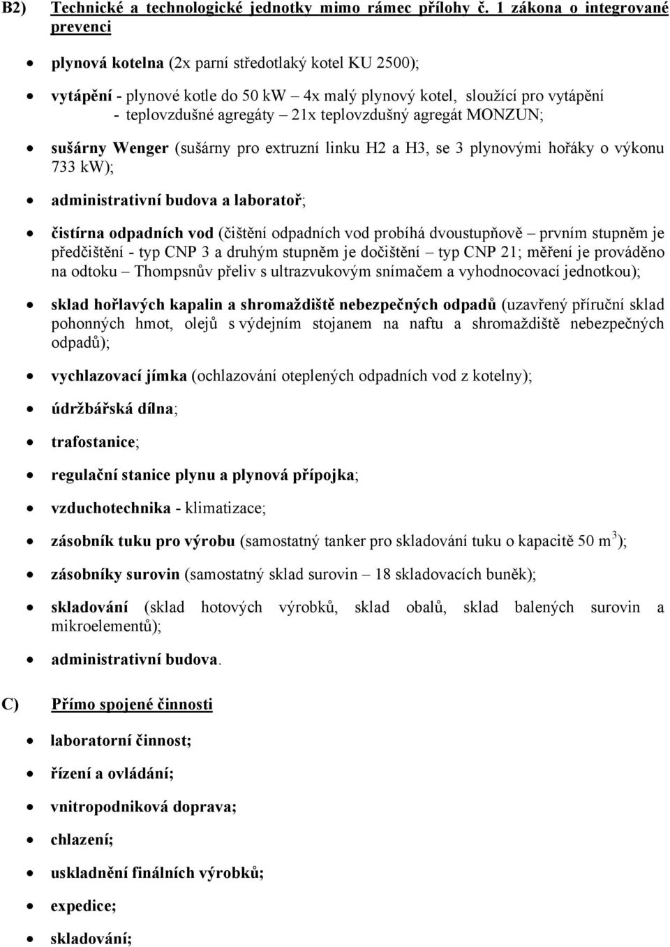 teplovzdušný agregát MONZUN; sušárny Wenger (sušárny pro extruzní linku H2 a H3, se 3 plynovými hořáky o výkonu 733 kw); administrativní budova a laboratoř; čistírna odpadních vod (čištění odpadních