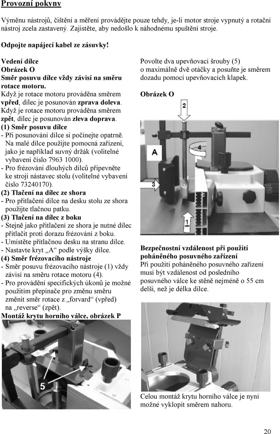 Když je rotace motoru prováděna směrem zpět, dílec je posunován zleva doprava. (1) Směr posuvu dílce - Při posunování dílce si počínejte opatrně.